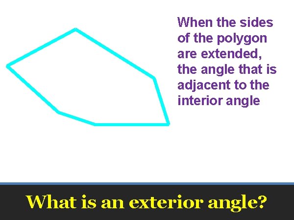 When the sides of the polygon are extended, the angle that is adjacent to