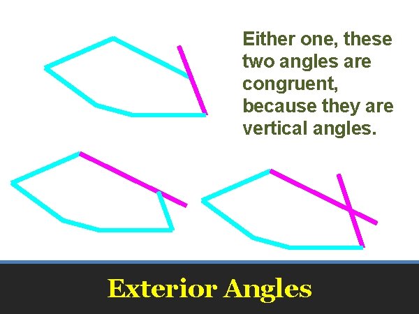 Either one, these two angles are congruent, because they are vertical angles. Exterior Angles
