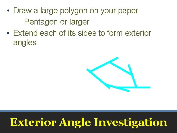  • Draw a large polygon on your paper Pentagon or larger • Extend