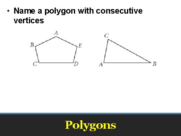  • Name a polygon with consecutive vertices Polygons 