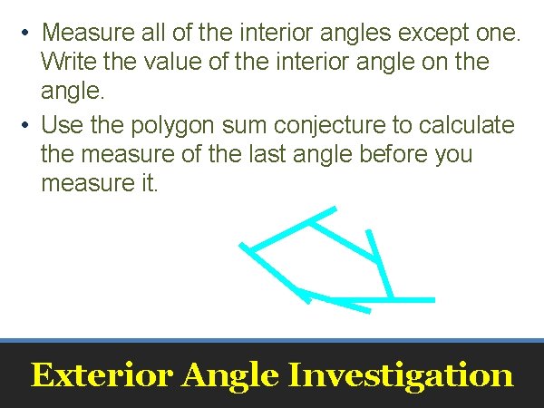  • Measure all of the interior angles except one. Write the value of