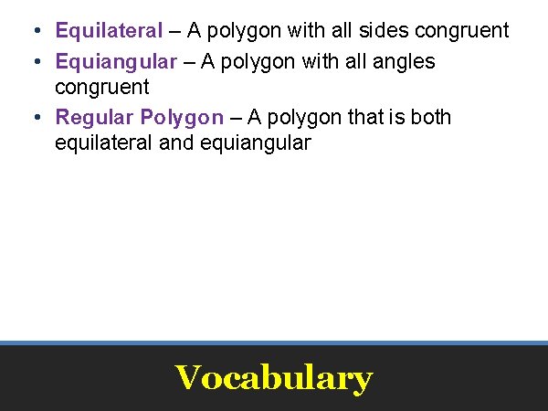  • Equilateral – A polygon with all sides congruent • Equiangular – A