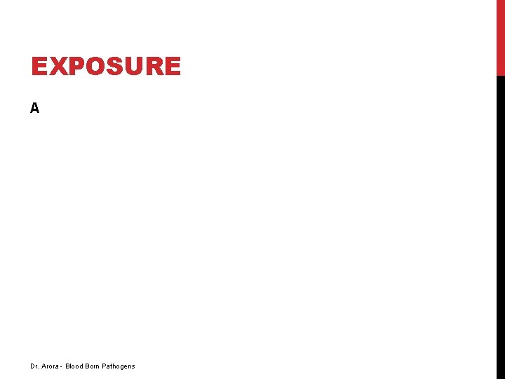 EXPOSURE A Dr. Arora - Blood Born Pathogens 