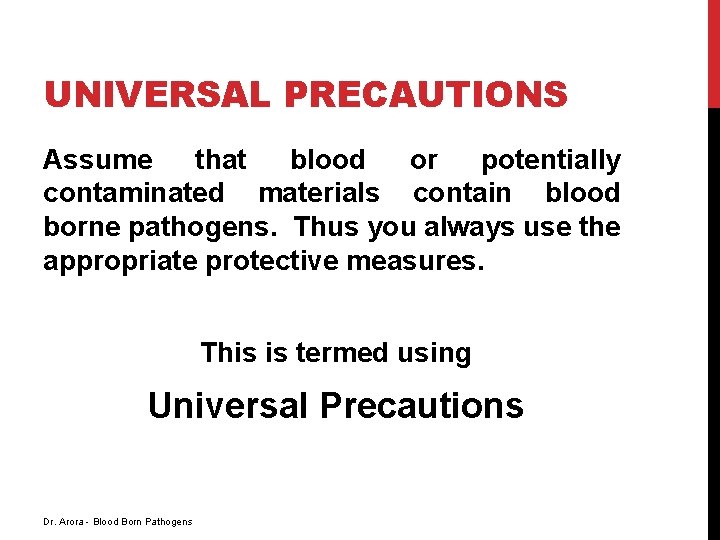 UNIVERSAL PRECAUTIONS Assume that blood or potentially contaminated materials contain blood borne pathogens. Thus