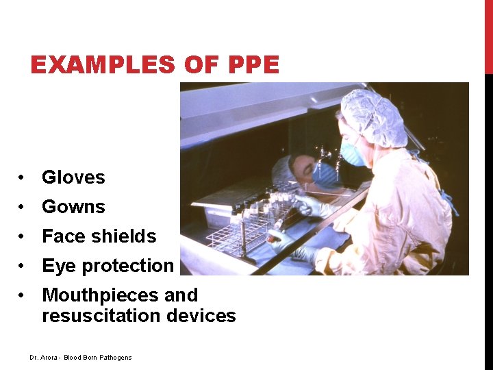 EXAMPLES OF PPE • Gloves • Gowns • Face shields • Eye protection •