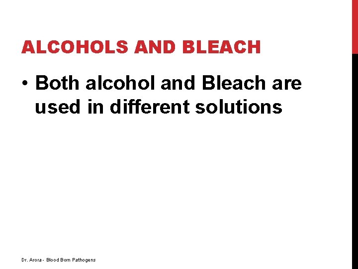 ALCOHOLS AND BLEACH • Both alcohol and Bleach are used in different solutions Dr.