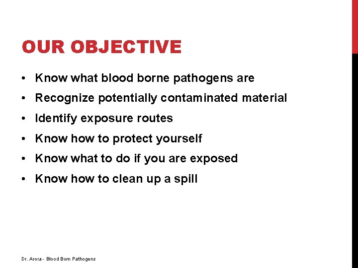 OUR OBJECTIVE • Know what blood borne pathogens are • Recognize potentially contaminated material