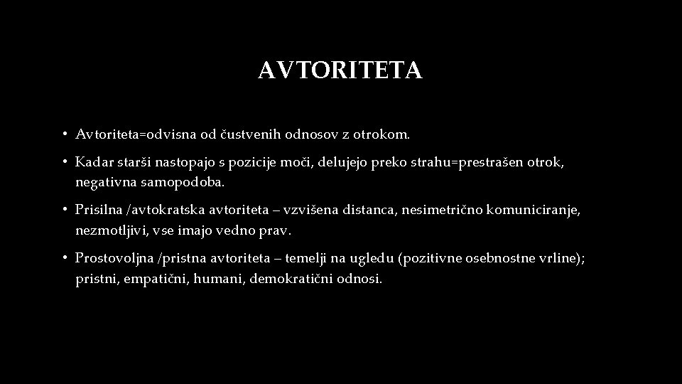 AVTORITETA • Avtoriteta=odvisna od čustvenih odnosov z otrokom. • Kadar starši nastopajo s pozicije