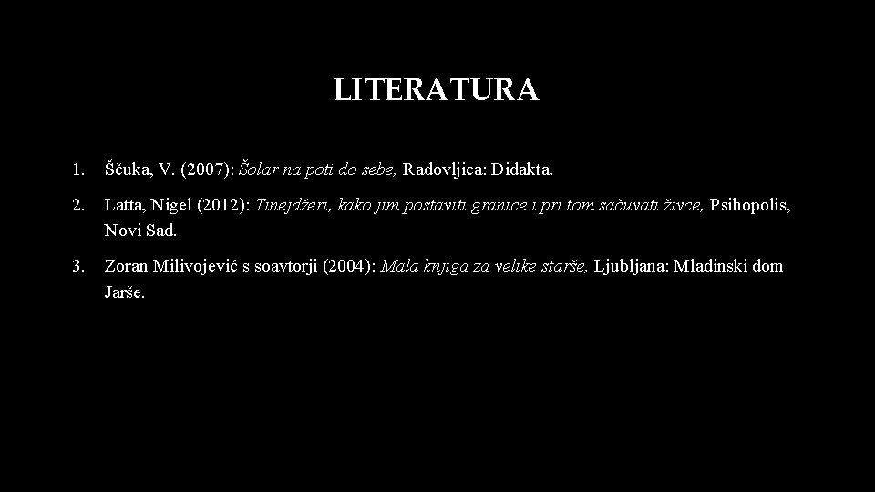 LITERATURA 1. Ščuka, V. (2007): Šolar na poti do sebe, Radovljica: Didakta. 2. Latta,