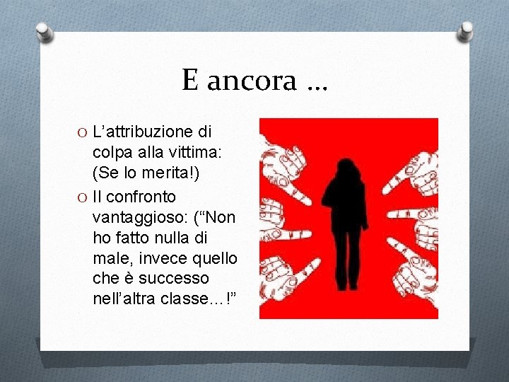 E ancora … O L’attribuzione di colpa alla vittima: (Se lo merita!) O Il
