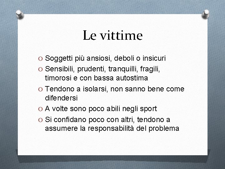 Le vittime O Soggetti più ansiosi, deboli o insicuri O Sensibili, prudenti, tranquilli, fragili,