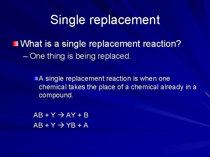 Single replacement What is a single replacement reaction? – One thing is being replaced.