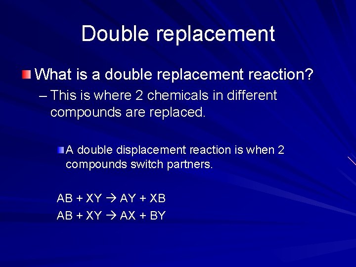 Double replacement What is a double replacement reaction? – This is where 2 chemicals