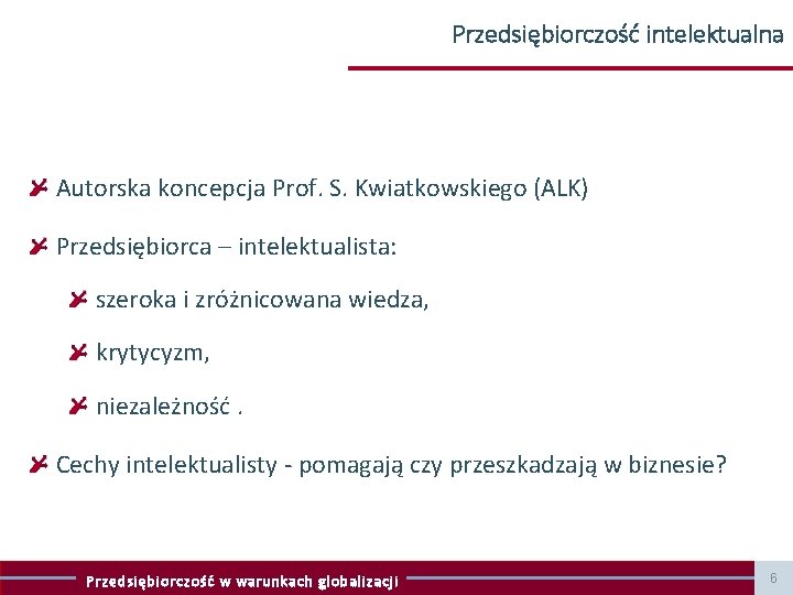 Przedsiębiorczość intelektualna Autorska koncepcja Prof. S. Kwiatkowskiego (ALK) Przedsiębiorca – intelektualista: szeroka i zróżnicowana