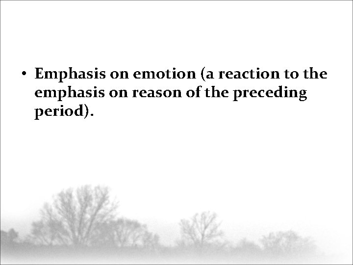  • Emphasis on emotion (a reaction to the emphasis on reason of the