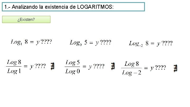 1. - Analizando la existencia de LOGARITMOS: ¿Existen? 