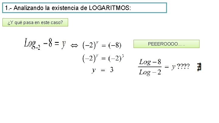 1. - Analizando la existencia de LOGARITMOS: ¿Y qué pasa en este caso? PEEEROOOO….