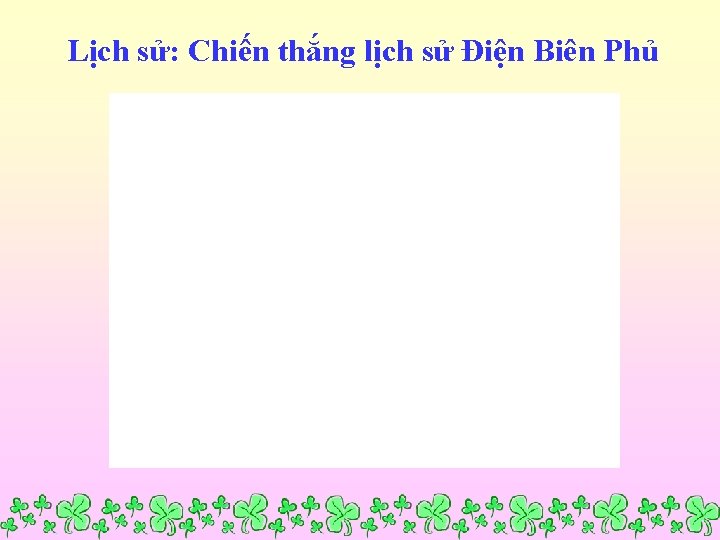 Lịch sử: Chiến thắng lịch sử Điện Biên Phủ 