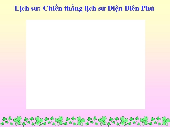 Lịch sử: Chiến thắng lịch sử Điện Biên Phủ 