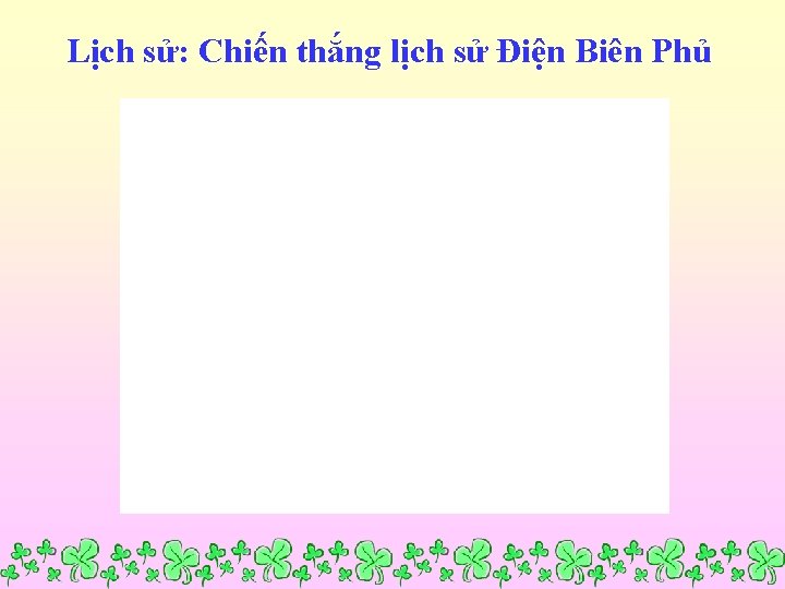 Lịch sử: Chiến thắng lịch sử Điện Biên Phủ 