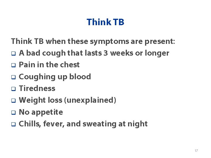 Think TB when these symptoms are present: q A bad cough that lasts 3
