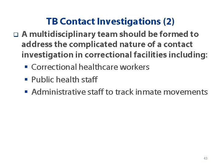 TB Contact Investigations (2) q A multidisciplinary team should be formed to address the