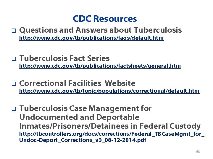 CDC Resources q Questions and Answers about Tuberculosis http: //www. cdc. gov/tb/publications/faqs/default. htm q