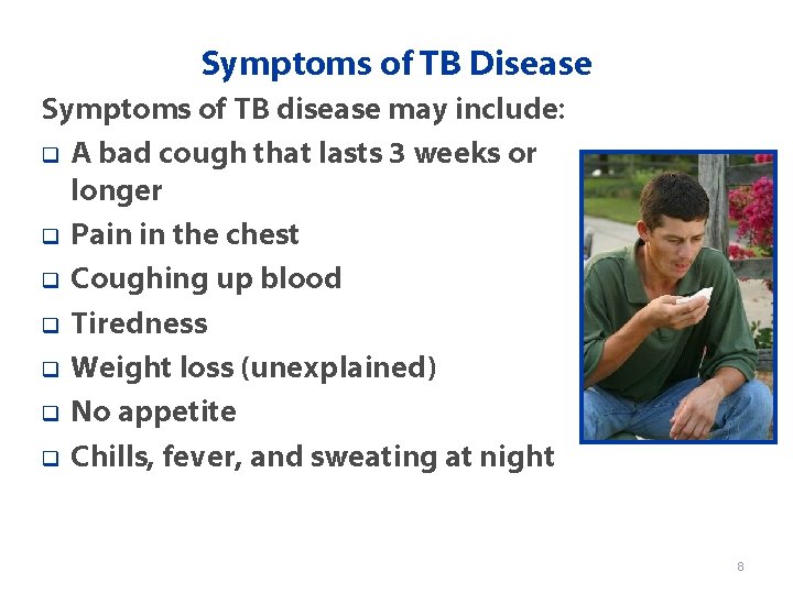 Symptoms of TB Disease Symptoms of TB disease may include: q A bad cough