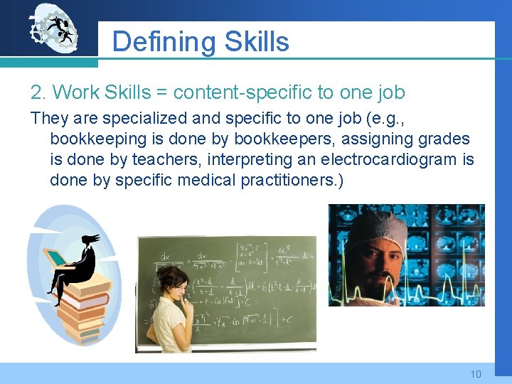 Defining Skills 2. Work Skills = content-specific to one job They are specialized and