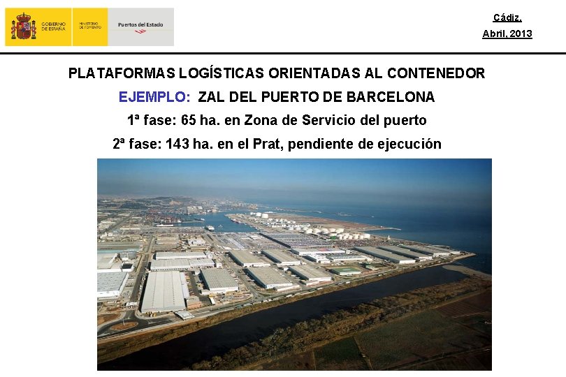 Cádiz, Abril, 2013 PLATAFORMAS LOGÍSTICAS ORIENTADAS AL CONTENEDOR EJEMPLO: ZAL DEL PUERTO DE BARCELONA