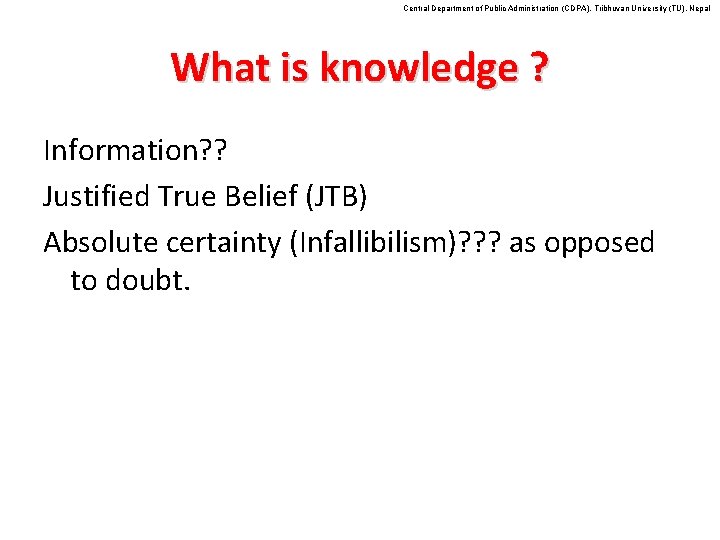 Central Department of Public Administration (CDPA), Tribhuvan University (TU), Nepal What is knowledge ?
