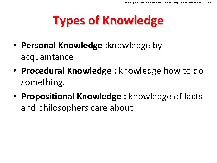 Central Department of Public Administration (CDPA), Tribhuvan University (TU), Nepal Types of Knowledge •