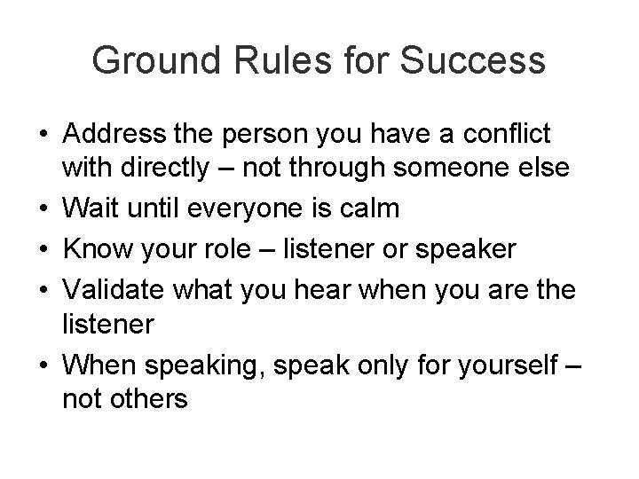 Ground Rules for Success • Address the person you have a conflict with directly