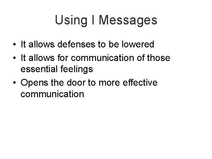 Using I Messages • It allows defenses to be lowered • It allows for