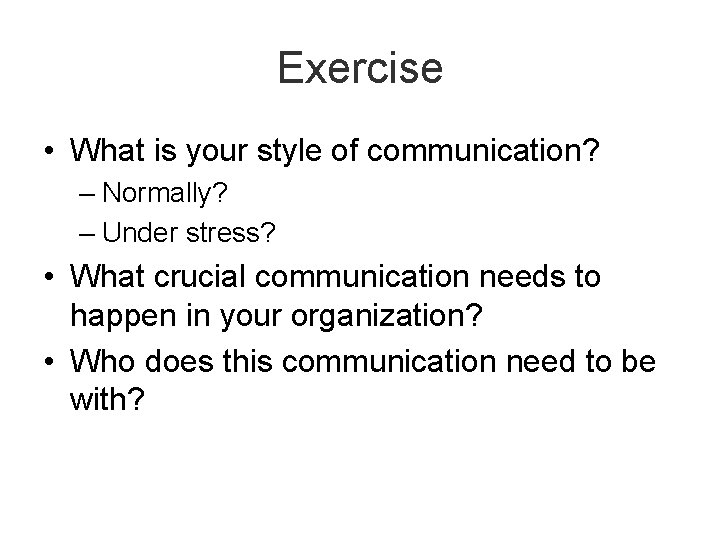 Exercise • What is your style of communication? – Normally? – Under stress? •