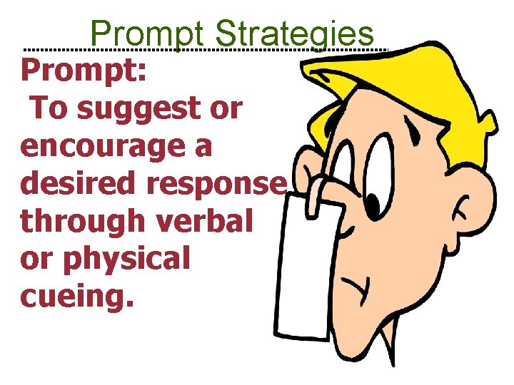 Prompt Strategies Prompt: To suggest or encourage a desired response through verbal or physical