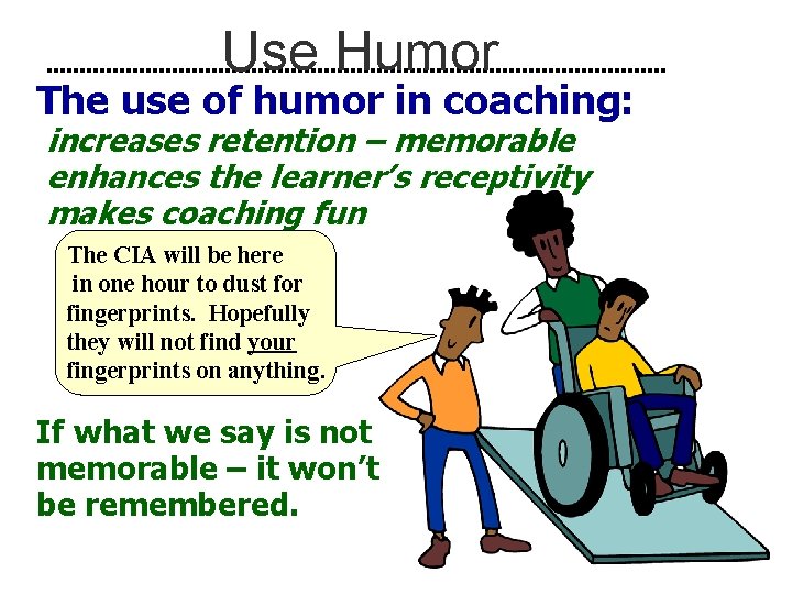 Use Humor The use of humor in coaching: increases retention – memorable enhances the