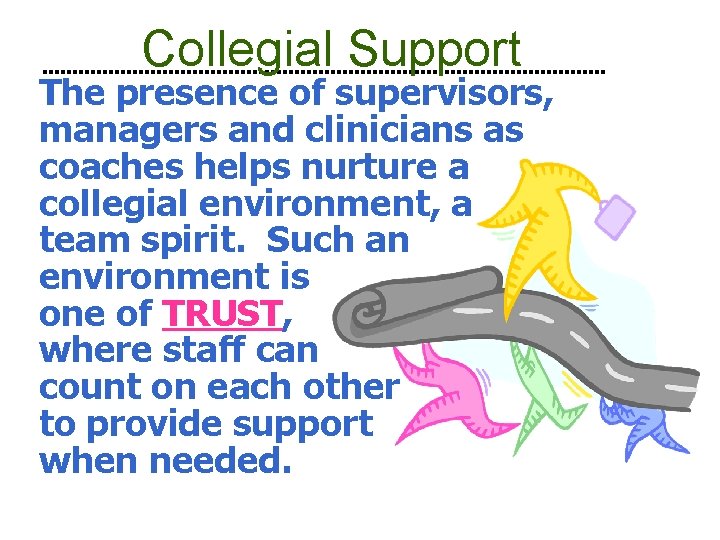 Collegial Support The presence of supervisors, managers and clinicians as coaches helps nurture a