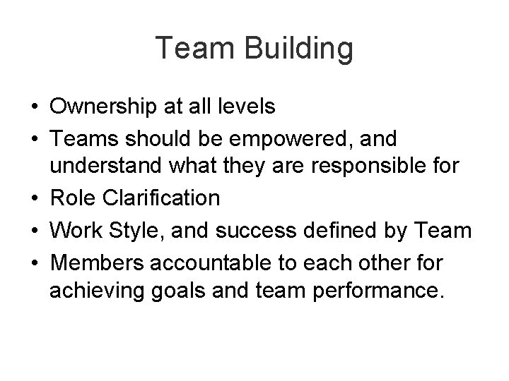 Team Building • Ownership at all levels • Teams should be empowered, and understand