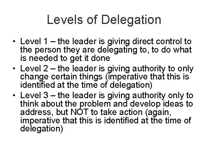 Levels of Delegation • Level 1 – the leader is giving direct control to
