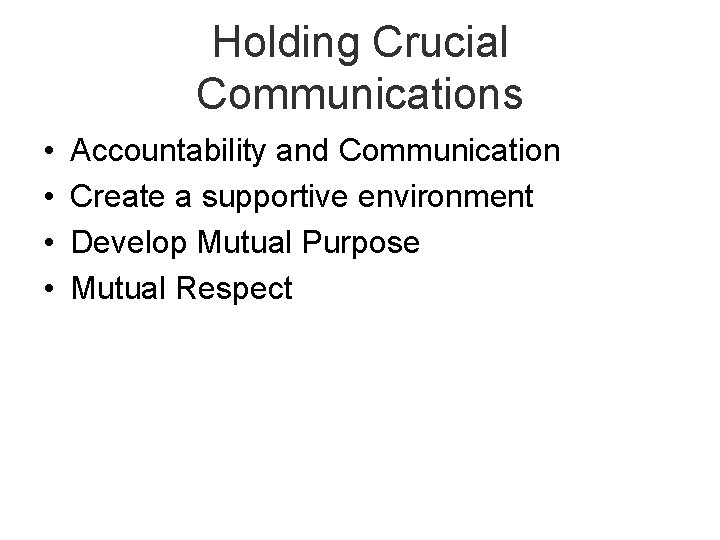 Holding Crucial Communications • • Accountability and Communication Create a supportive environment Develop Mutual