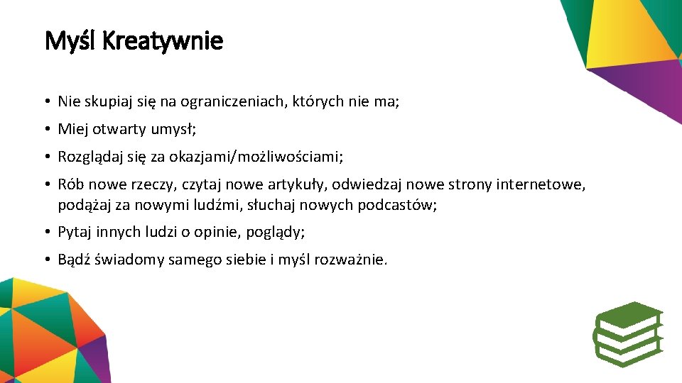 Myśl Kreatywnie • Nie skupiaj się na ograniczeniach, których nie ma; • Miej otwarty