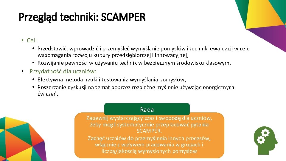 Przegląd techniki: SCAMPER • Cel: • Przedstawić, wprowadzić i przemyśleć wymyślanie pomysłów i techniki