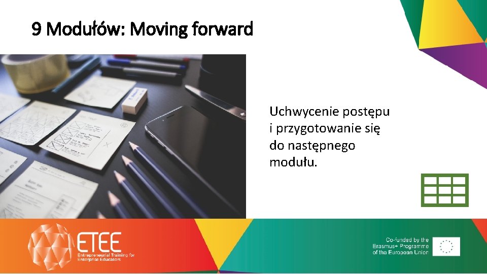 9 Modułów: Moving forward Uchwycenie postępu i przygotowanie się do następnego modułu. 