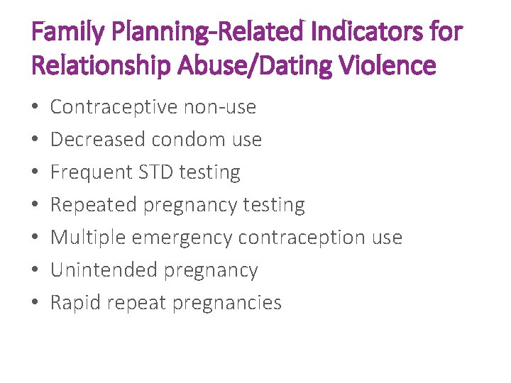 Family Planning-Related Indicators for Relationship Abuse/Dating Violence • • Contraceptive non-use Decreased condom use