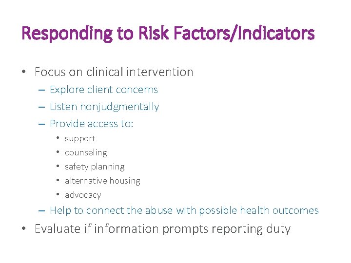 Responding to Risk Factors/Indicators • Focus on clinical intervention – Explore client concerns –