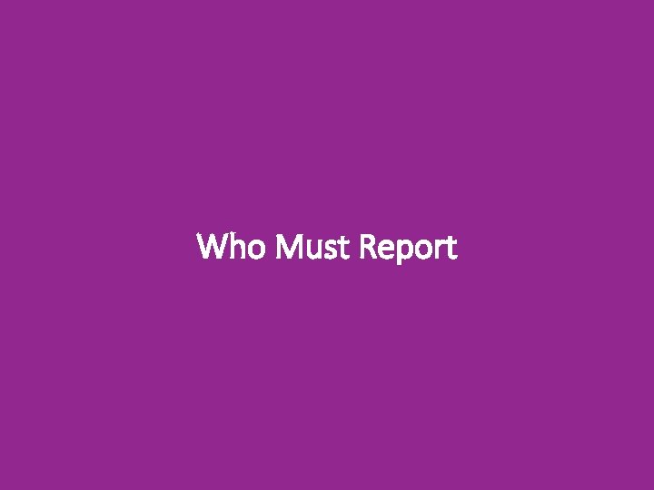 Who Must Report 