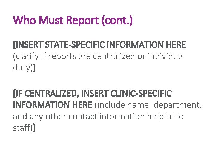 Who Must Report (cont. ) [INSERT STATE-SPECIFIC INFORMATION HERE (clarify if reports are centralized