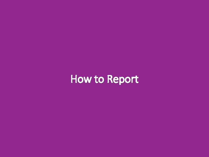 How to Report 
