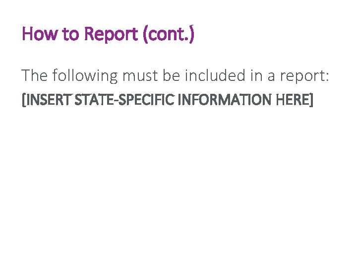 How to Report (cont. ) The following must be included in a report: [INSERT